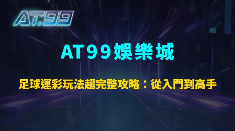 足球運彩玩法超完整攻略：從入門到高手的致勝秘訣｜AT99娛樂城